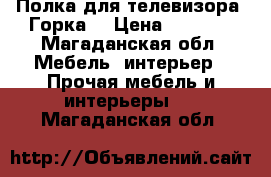 Полка для телевизора. Горка. › Цена ­ 7 000 - Магаданская обл. Мебель, интерьер » Прочая мебель и интерьеры   . Магаданская обл.